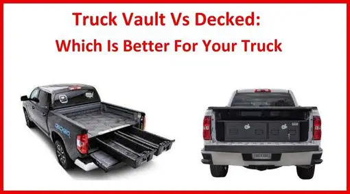 Truck Vault Vs Decked: Which Is Better For Your Truck