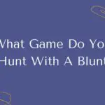 What Game Do You Hunt With A Blunt? 10 Animals List